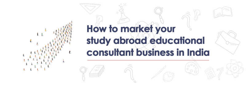 How to market your study abroad educational consultant business in India